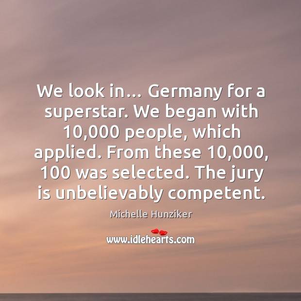 We look in… germany for a superstar. We began with 10,000 people, which applied. Michelle Hunziker Picture Quote