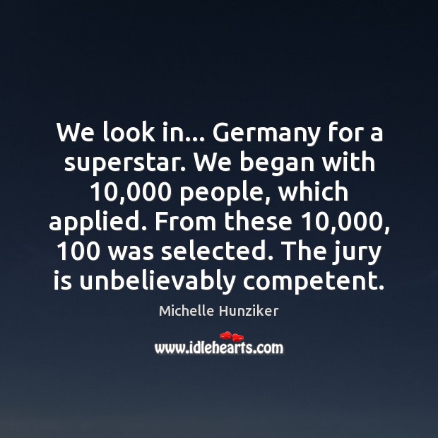 We look in… Germany for a superstar. We began with 10,000 people, which Michelle Hunziker Picture Quote