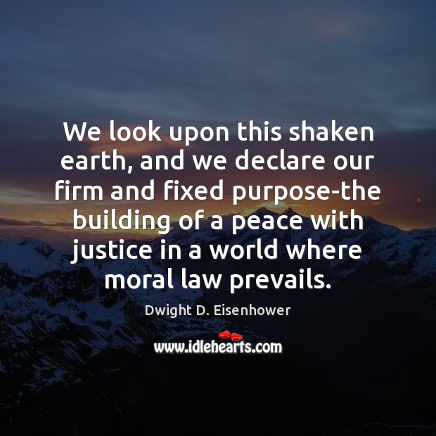 We look upon this shaken earth, and we declare our firm and Dwight D. Eisenhower Picture Quote