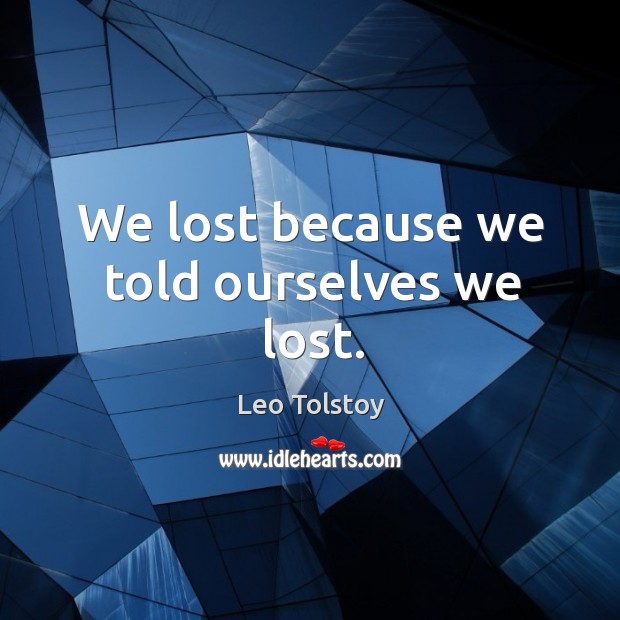 We lost because we told ourselves we lost. Image
