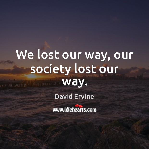 We lost our way, our society lost our way. David Ervine Picture Quote