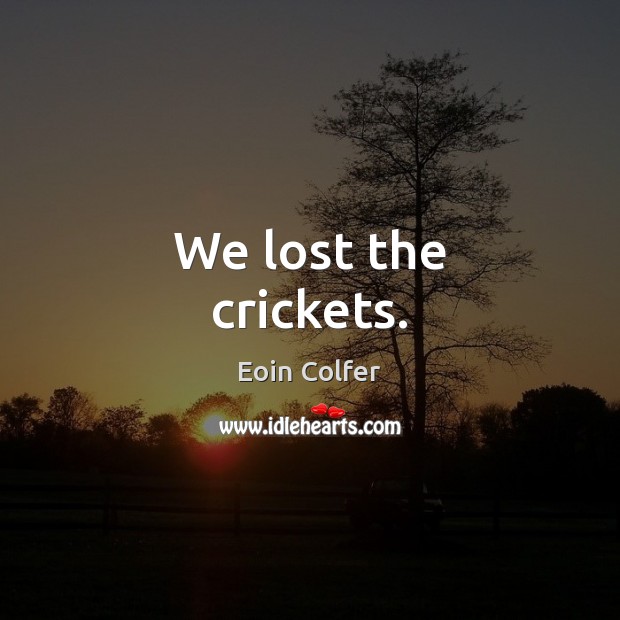 We lost the crickets. Image