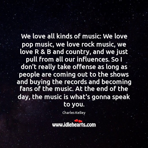 We love all kinds of music: We love pop music, we love 