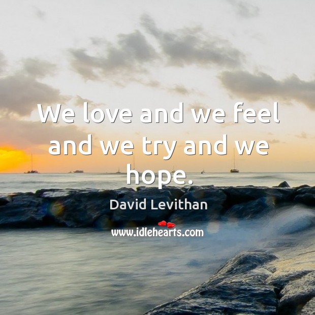 We love and we feel and we try and we hope. Image