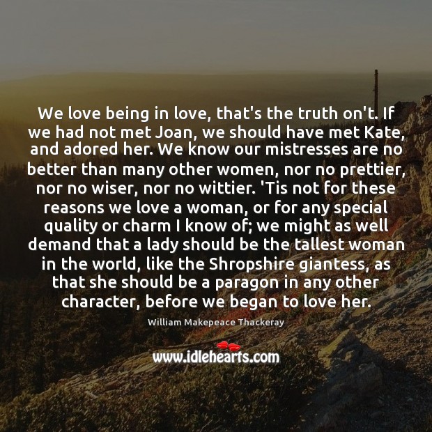 We love being in love, that’s the truth on’t. If we had William Makepeace Thackeray Picture Quote