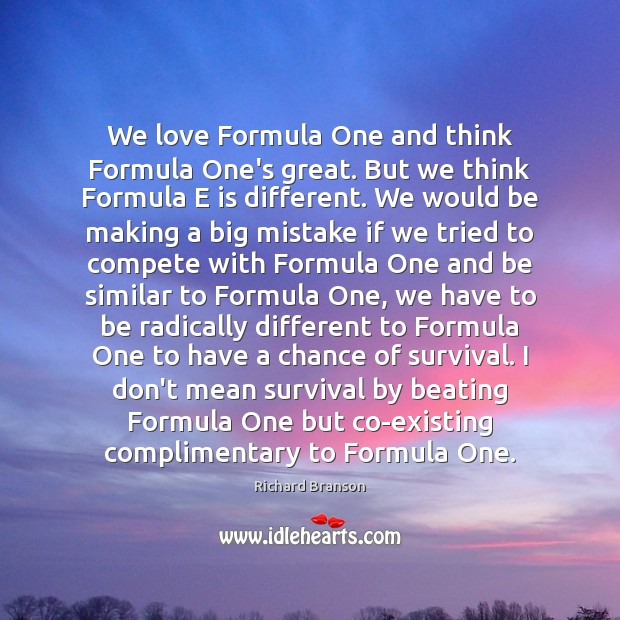 We love Formula One and think Formula One’s great. But we think Richard Branson Picture Quote