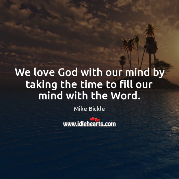 We love God with our mind by taking the time to fill our mind with the Word. Image