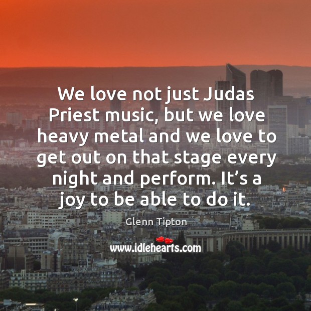We love not just judas priest music Glenn Tipton Picture Quote