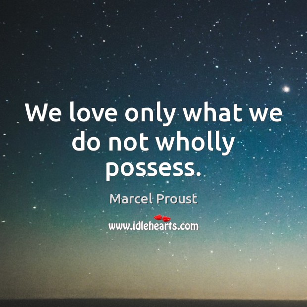 We love only what we do not wholly possess. Image