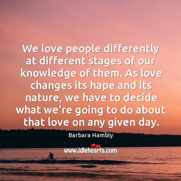 We love people differently at different stages of our knowledge of them. Image