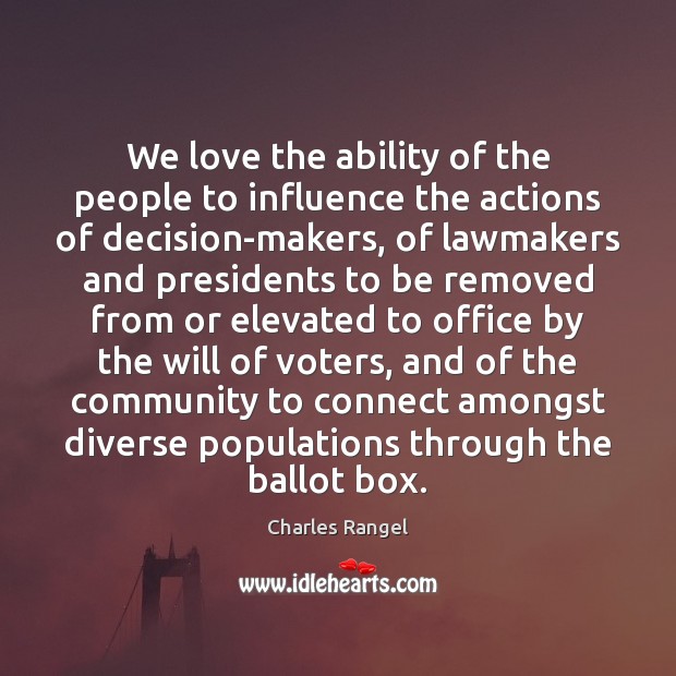 We love the ability of the people to influence the actions of 
