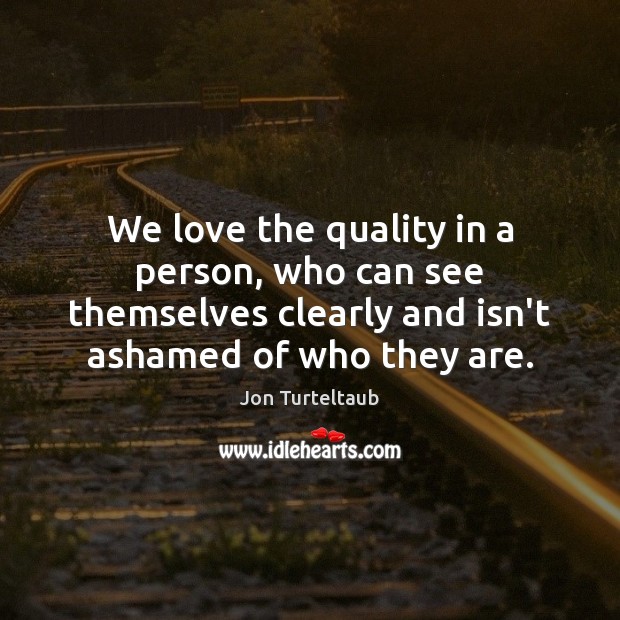 We love the quality in a person, who can see themselves clearly Jon Turteltaub Picture Quote