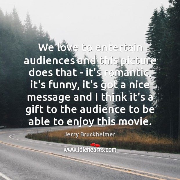 We love to entertain audiences and this picture does that – it’s Jerry Bruckheimer Picture Quote