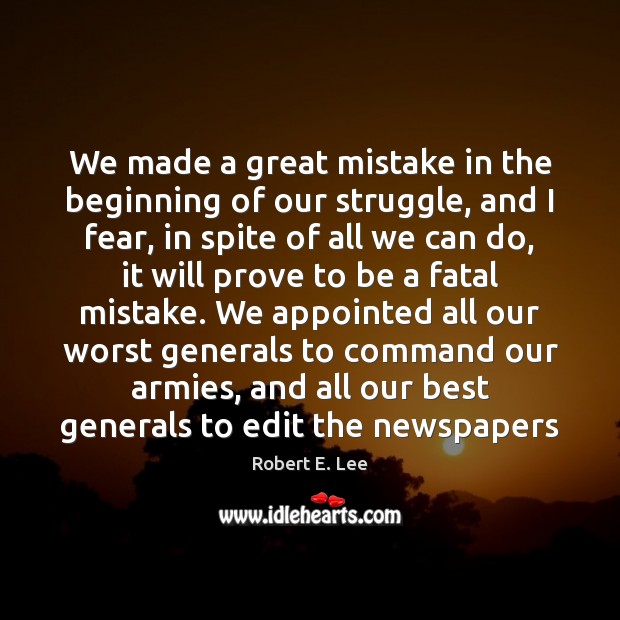 We made a great mistake in the beginning of our struggle, and Robert E. Lee Picture Quote