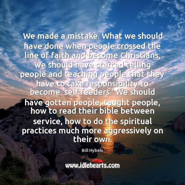 We made a mistake. What we should have done when people crossed Bill Hybels Picture Quote