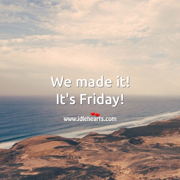 We made it! It’s Friday! Friday Quotes Image