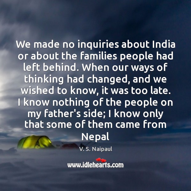 We made no inquiries about India or about the families people had V. S. Naipaul Picture Quote