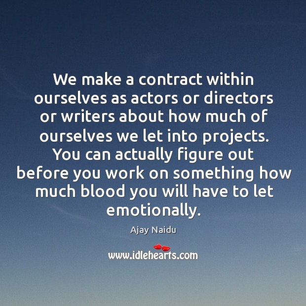We make a contract within ourselves as actors or directors Ajay Naidu Picture Quote