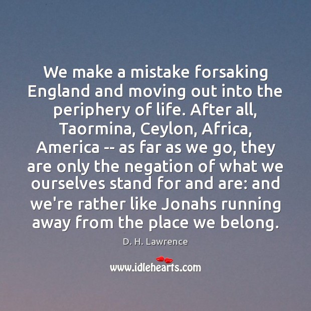 We make a mistake forsaking England and moving out into the periphery D. H. Lawrence Picture Quote