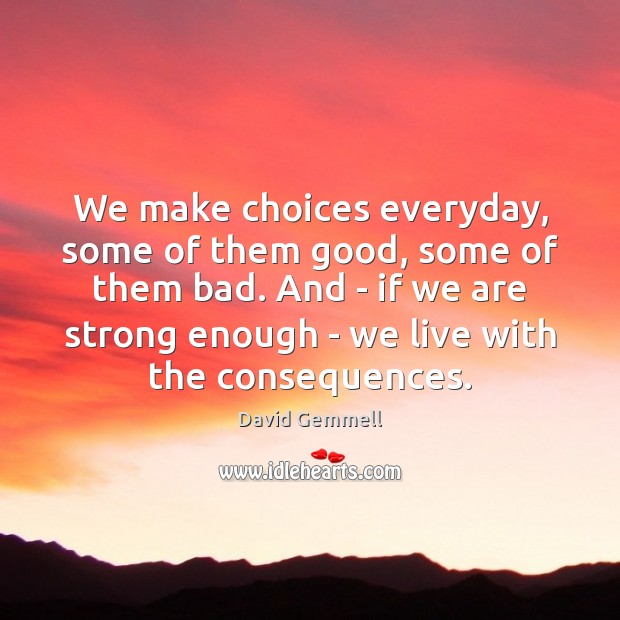 We make choices everyday, some of them good, some of them bad. David Gemmell Picture Quote