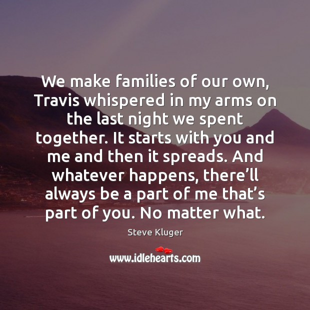 We make families of our own, Travis whispered in my arms on Steve Kluger Picture Quote
