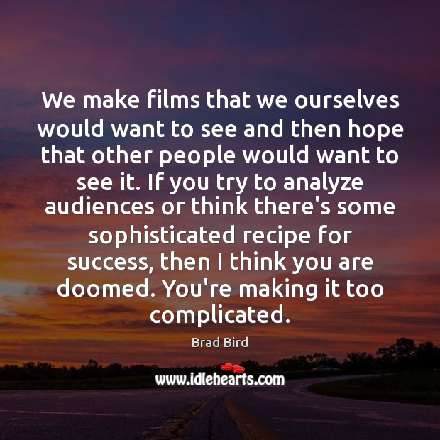 We make films that we ourselves would want to see and then Brad Bird Picture Quote