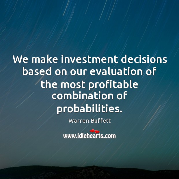 We make investment decisions based on our evaluation of the most profitable Warren Buffett Picture Quote