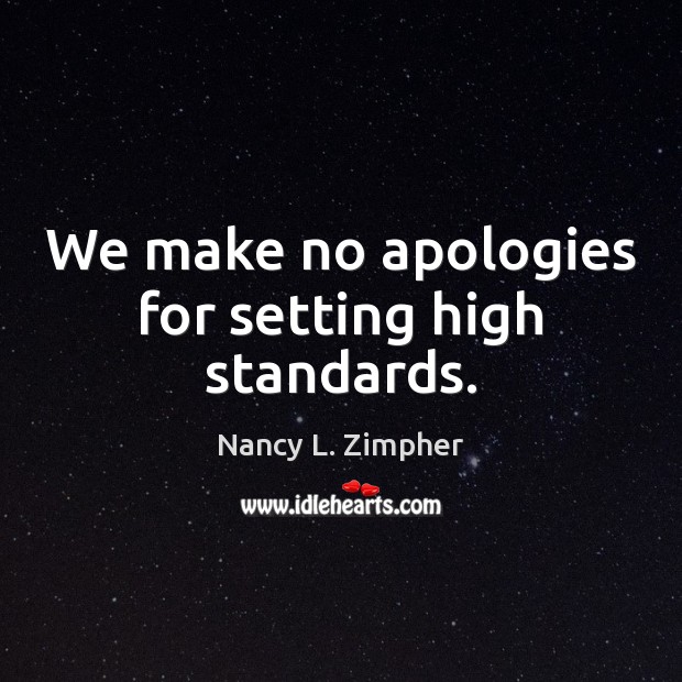 We make no apologies for setting high standards. Nancy L. Zimpher Picture Quote