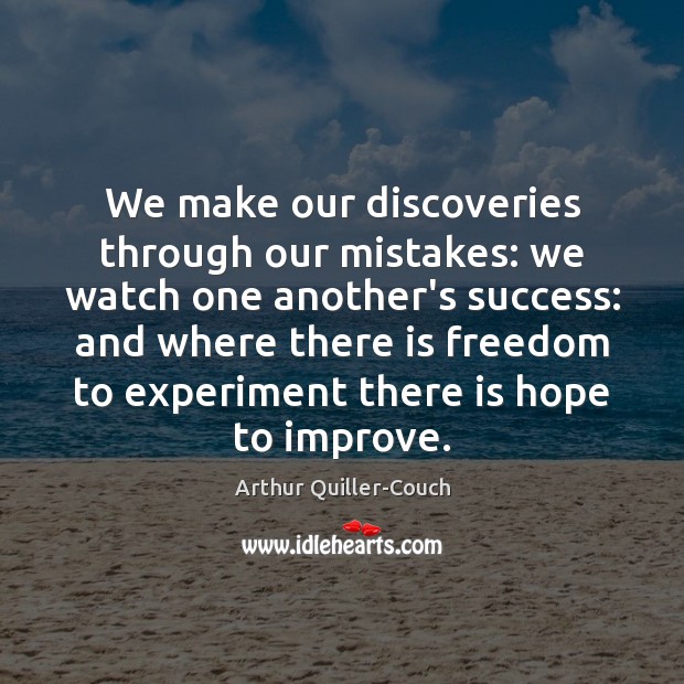 We make our discoveries through our mistakes: we watch one another’s success: Image