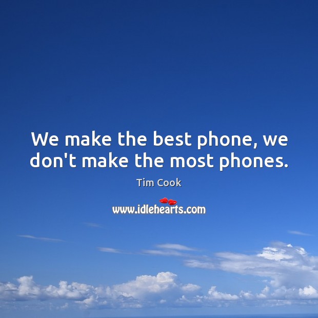 We make the best phone, we don’t make the most phones. Tim Cook Picture Quote