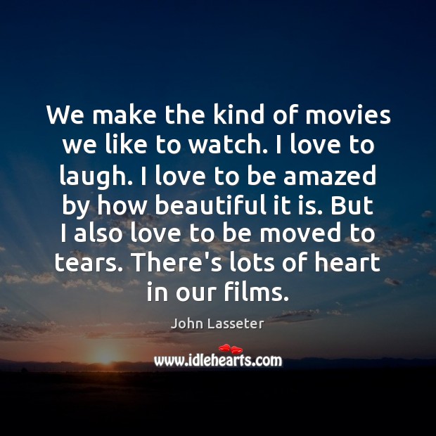 We make the kind of movies we like to watch. I love John Lasseter Picture Quote