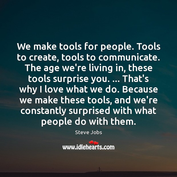 We make tools for people. Tools to create, tools to communicate. The Steve Jobs Picture Quote