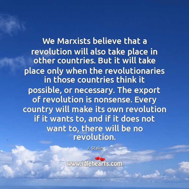 We Marxists believe that a revolution will also take place in other J. Stalin Picture Quote