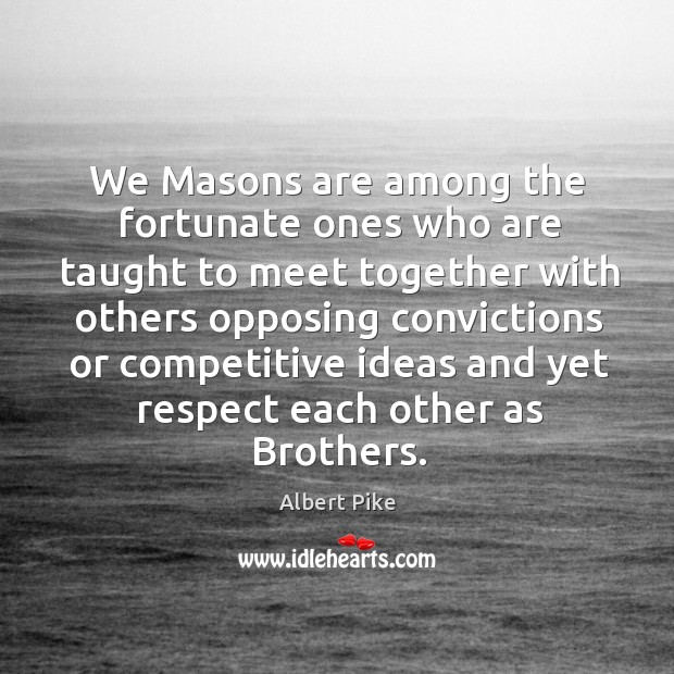 We Masons are among the fortunate ones who are taught to meet Albert Pike Picture Quote