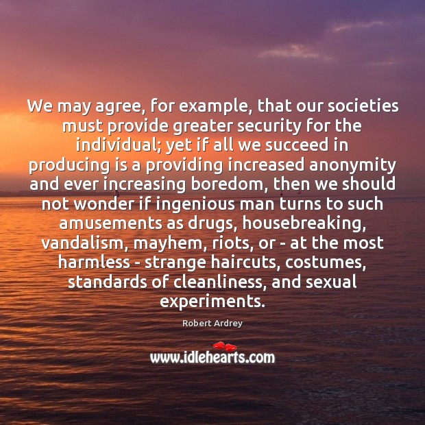 We may agree, for example, that our societies must provide greater security Robert Ardrey Picture Quote