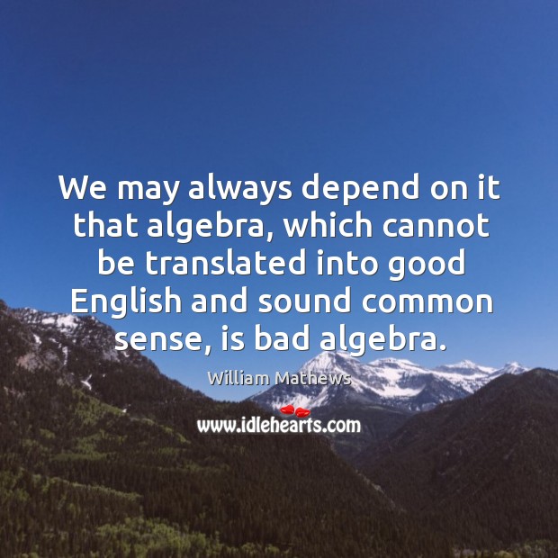 We may always depend on it that algebra, which cannot be translated into good english and 