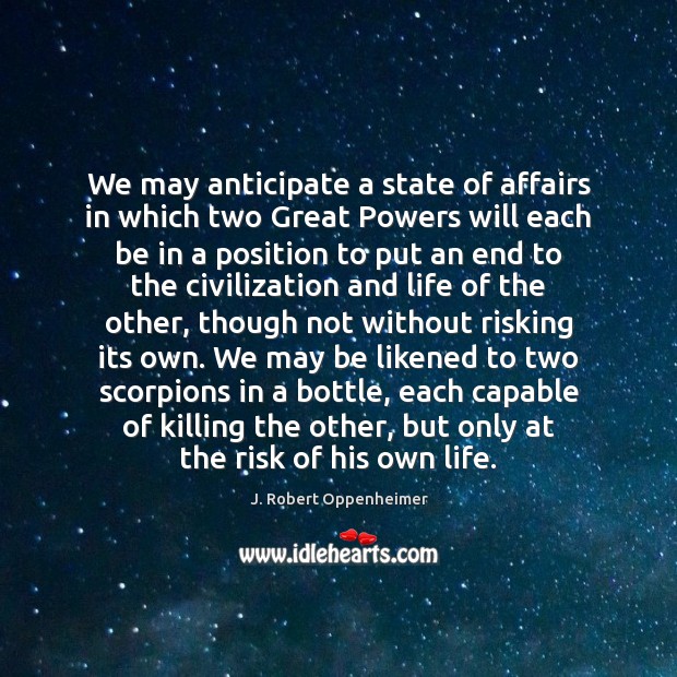 We may anticipate a state of affairs in which two Great Powers J. Robert Oppenheimer Picture Quote