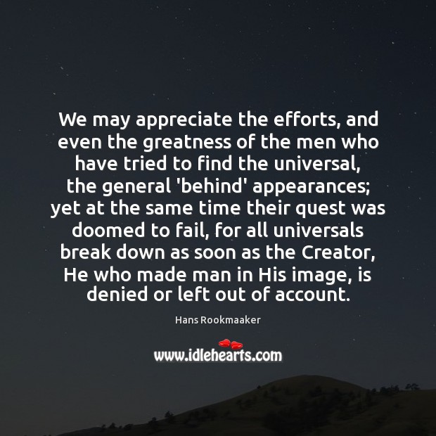 We may appreciate the efforts, and even the greatness of the men Image