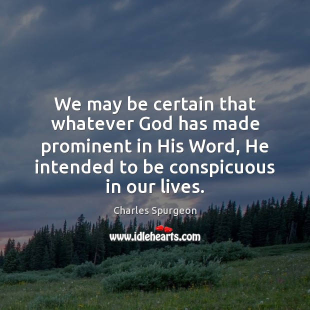 We may be certain that whatever God has made prominent in His 