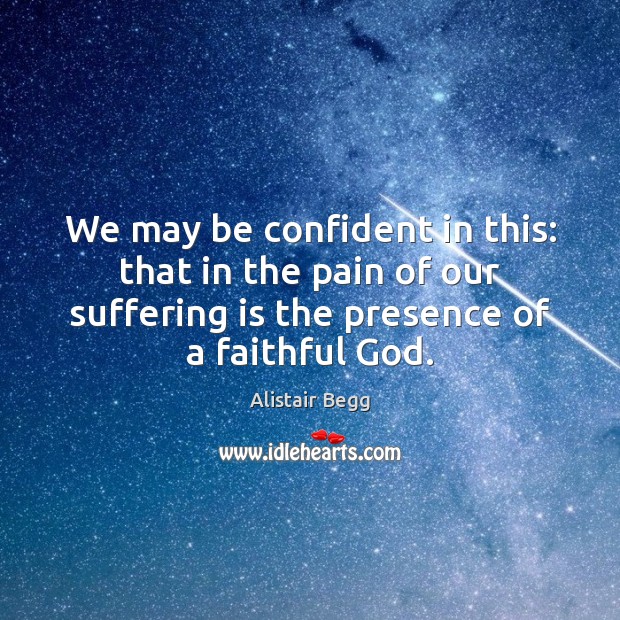 We may be confident in this: that in the pain of our Alistair Begg Picture Quote