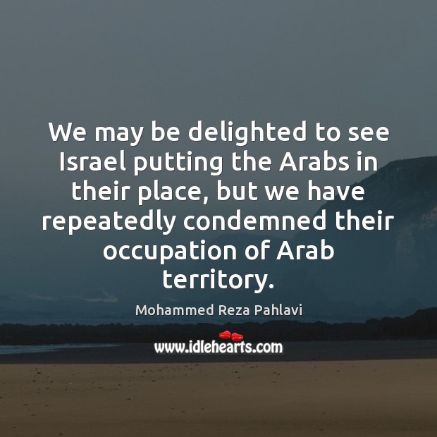 We may be delighted to see Israel putting the Arabs in their Image