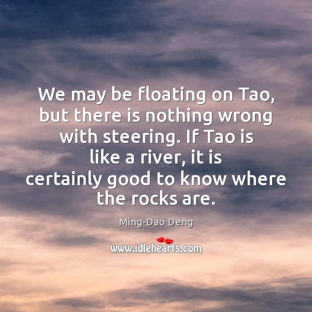 We may be floating on Tao, but there is nothing wrong with Ming-Dao Deng Picture Quote