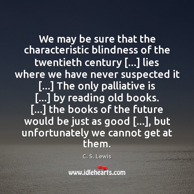 We may be sure that the characteristic blindness of the twentieth century […] C. S. Lewis Picture Quote