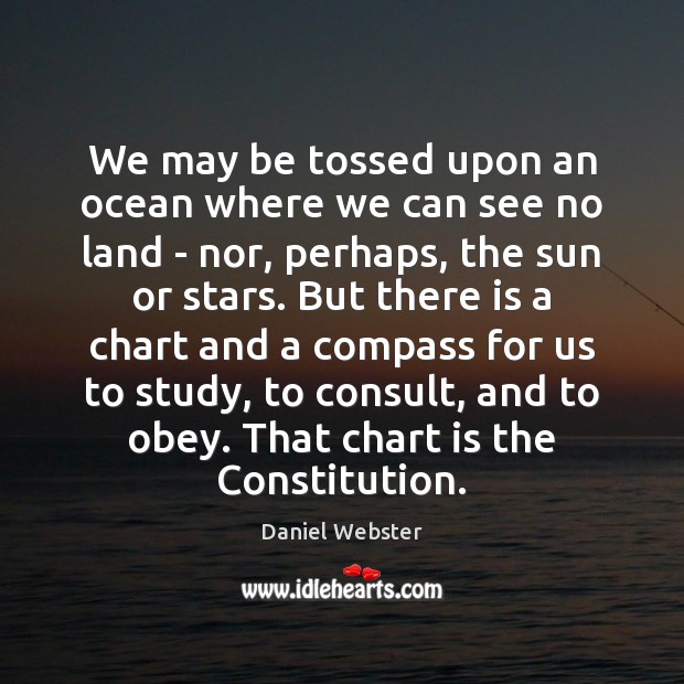We may be tossed upon an ocean where we can see no Daniel Webster Picture Quote