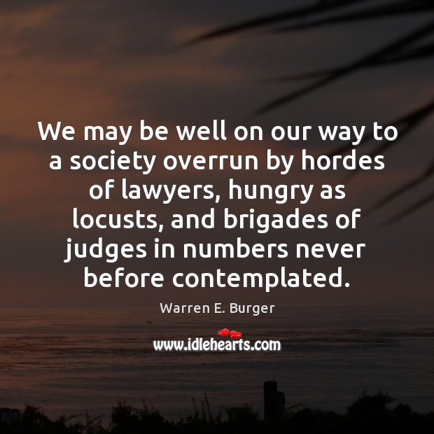 We may be well on our way to a society overrun by Warren E. Burger Picture Quote