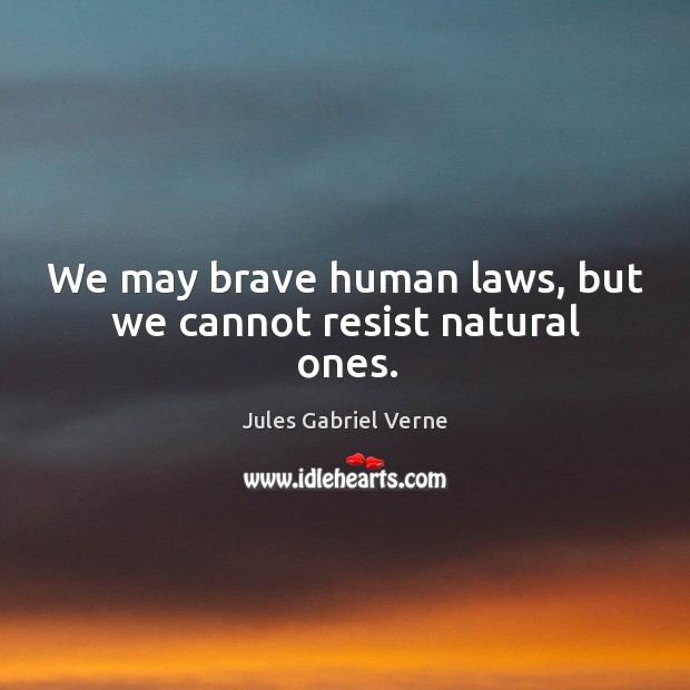 We may brave human laws, but we cannot resist natural ones. Jules Gabriel Verne Picture Quote