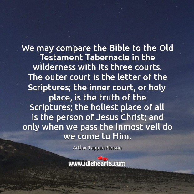 We may compare the Bible to the Old Testament Tabernacle in the Arthur Tappan Pierson Picture Quote