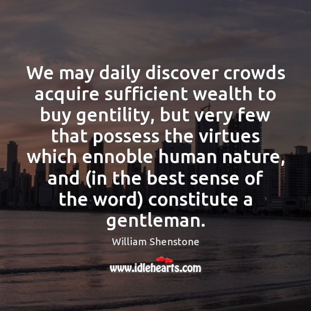 We may daily discover crowds acquire sufficient wealth to buy gentility, but William Shenstone Picture Quote