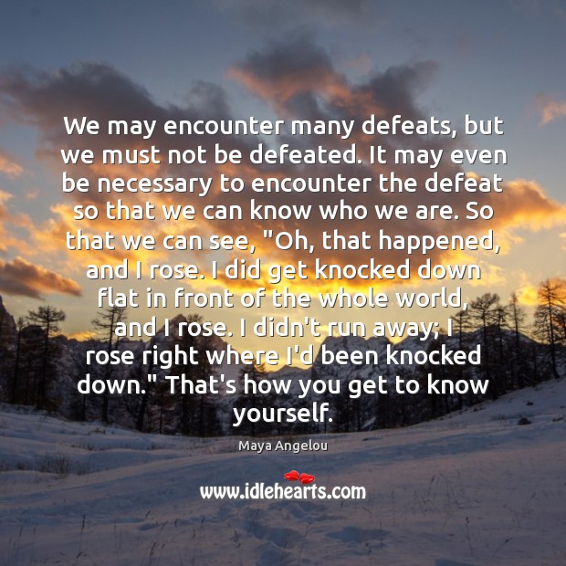 We may encounter many defeats, but we must not be defeated. It Image