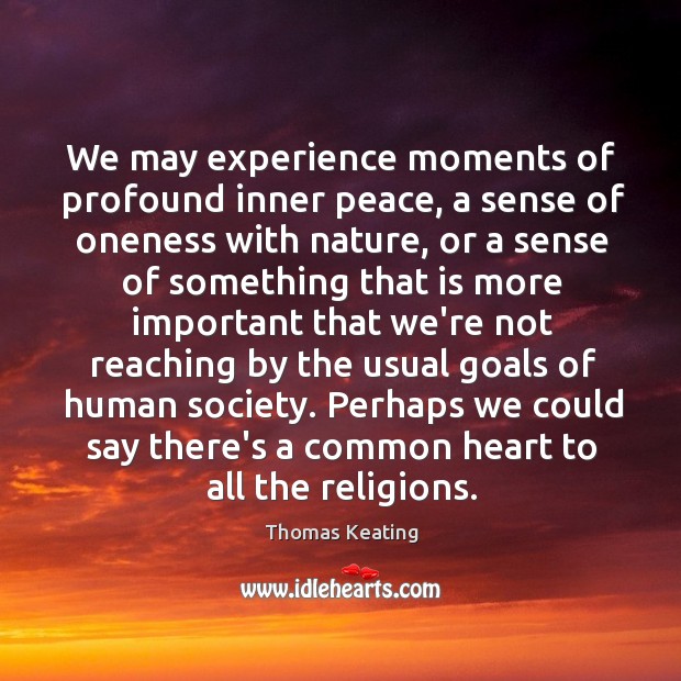 We may experience moments of profound inner peace, a sense of oneness Thomas Keating Picture Quote